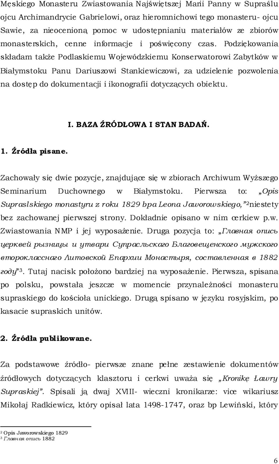 Podziękowania składam także Podlaskiemu Wojewódzkiemu Konserwatorowi Zabytków w Białymstoku Panu Dariuszowi Stankiewiczowi, za udzielenie pozwolenia na dostęp do dokumentacji i ikonografii