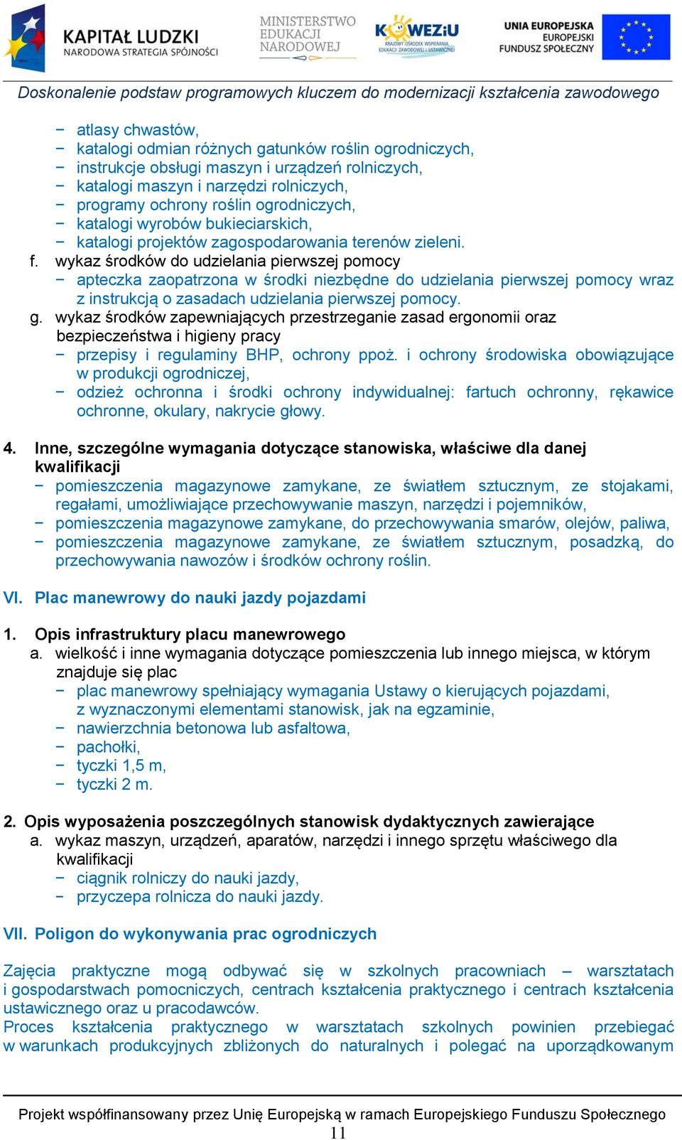 wykaz środków do udzielania pierwszej pomocy apteczka zaopatrzona w środki niezbędne do udzielania pierwszej pomocy wraz z instrukcją o zasadach udzielania pierwszej pomocy. g.