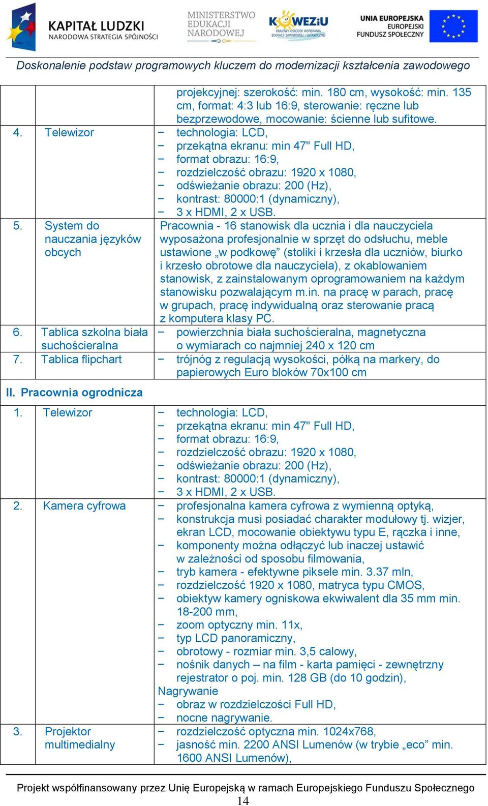 Telewizor technologia: LCD, przekątna ekranu: min 47" Full HD, format obrazu: 16:9, rozdzielczość obrazu: 1920 x 1080, odświeżanie obrazu: 200 (Hz), kontrast: 80000:1 (dynamiczny), 5.