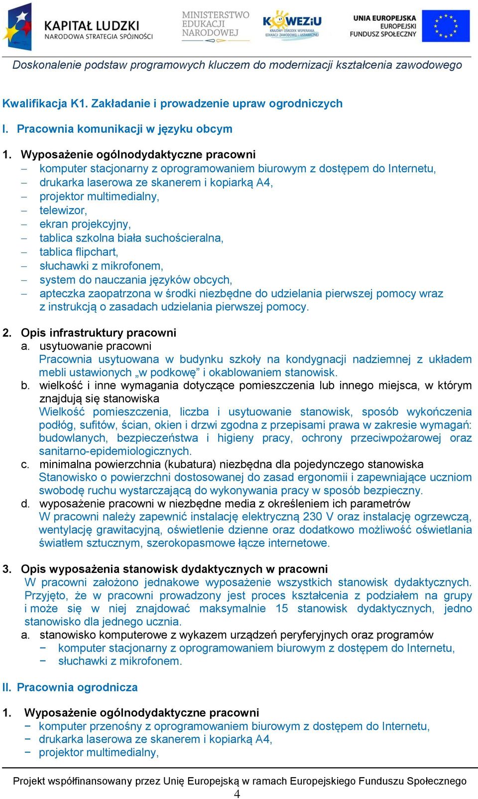 projekcyjny, tablica szkolna biała suchościeralna, tablica flipchart, słuchawki z mikrofonem, system do nauczania języków obcych, apteczka zaopatrzona w środki niezbędne do udzielania pierwszej