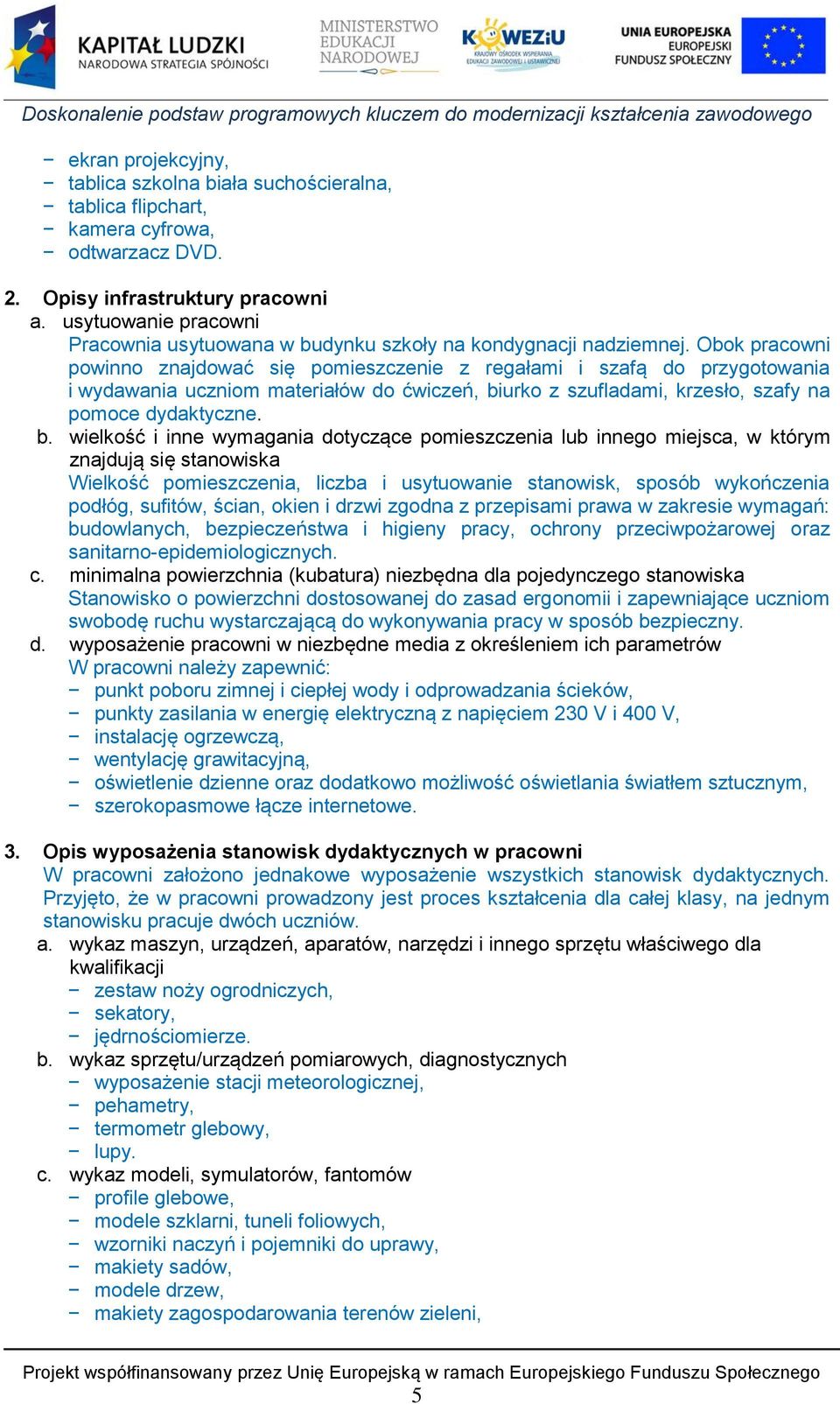 Obok pracowni powinno znajdować się pomieszczenie z regałami i szafą do przygotowania i wydawania uczniom materiałów do ćwiczeń, bi