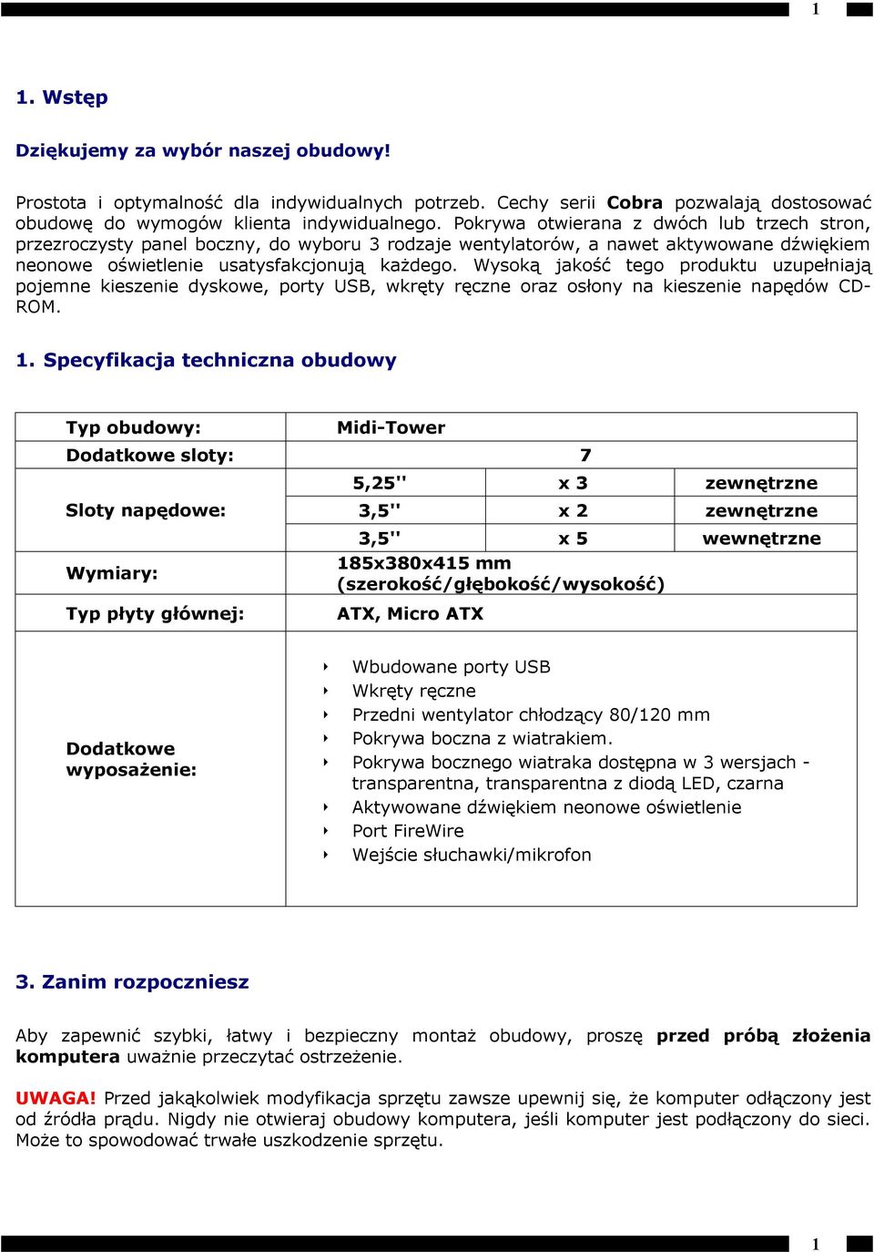 Wysoką jakość tego produktu uzupełniają pojemne kieszenie dyskowe, porty USB, wkręty ręczne oraz osłony na kieszenie napędów CD- ROM. 1.