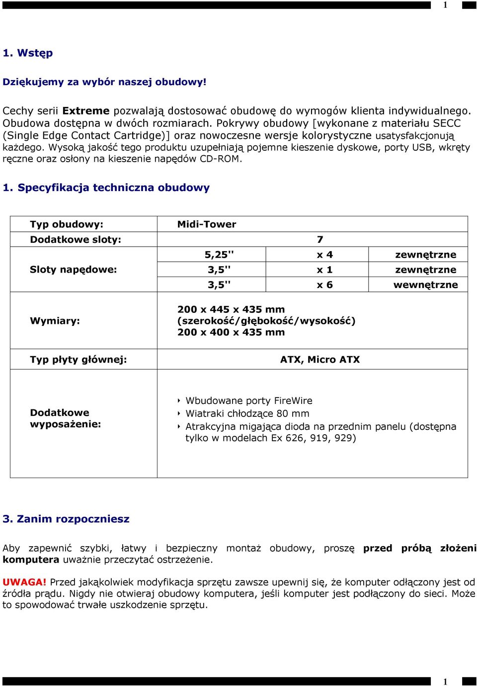 Wysoką jakość tego produktu uzupełniają pojemne kieszenie dyskowe, porty USB, wkręty ręczne oraz osłony na kieszenie napędów CD-ROM. 1.