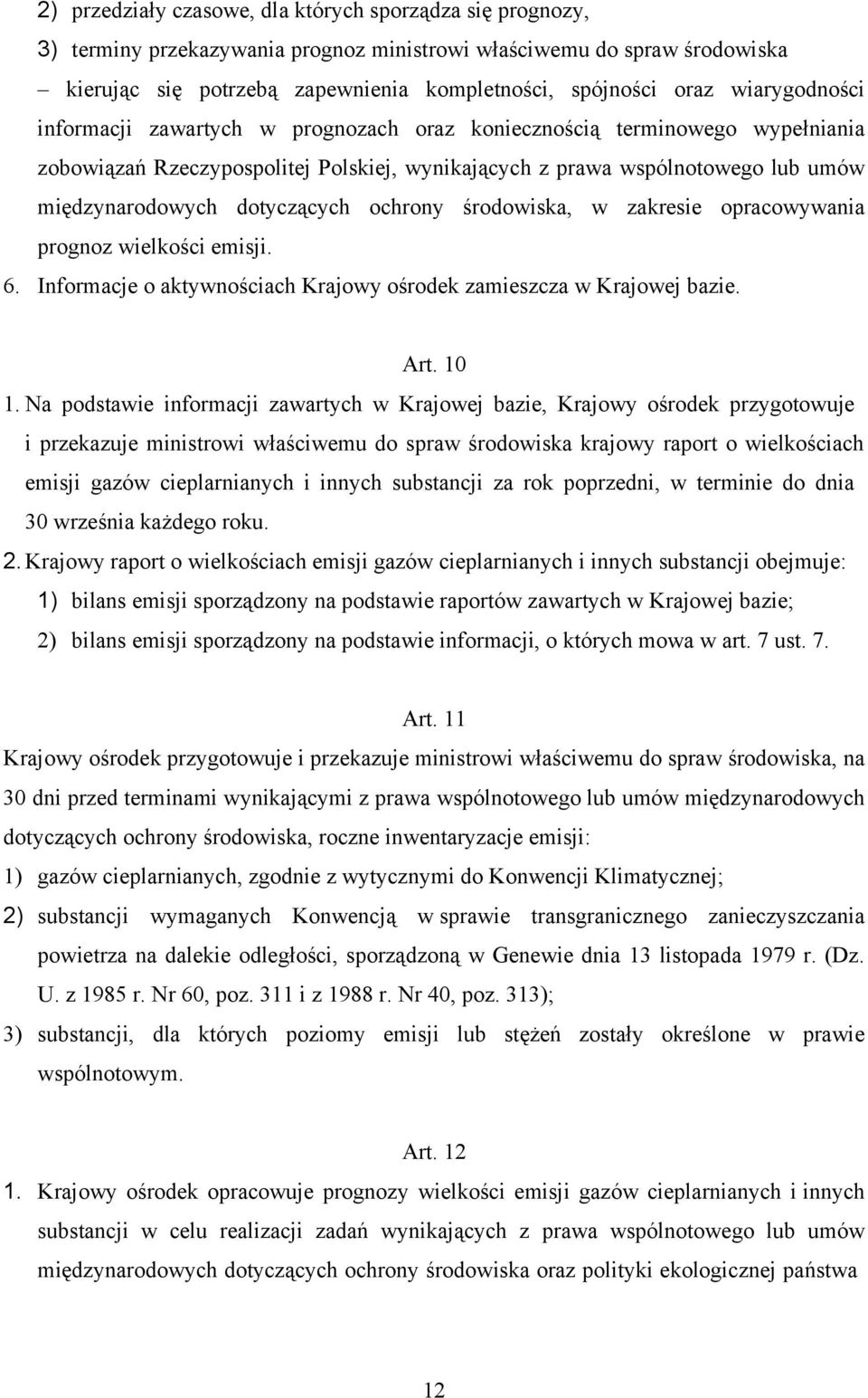 dotyczących ochrony środowiska, w zakresie opracowywania prognoz wielkości emisji. 6. Informacje o aktywnościach Krajowy ośrodek zamieszcza w Krajowej bazie. Art. 10 1.