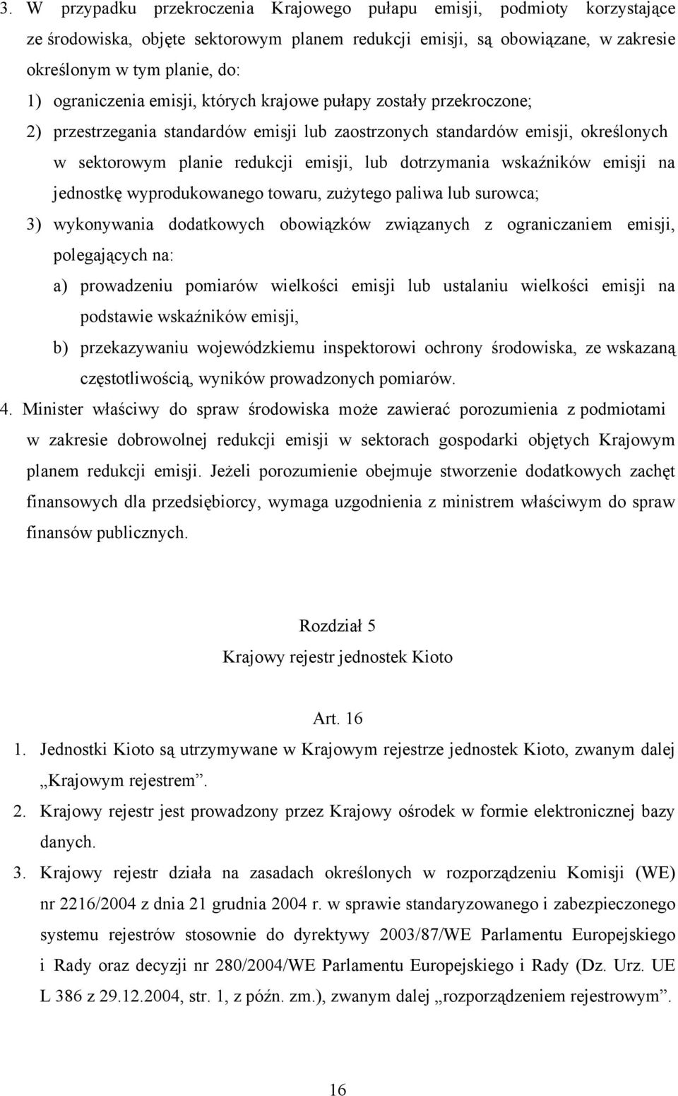 dotrzymania wskaźników emisji na jednostkę wyprodukowanego towaru, zużytego paliwa lub surowca; 3) wykonywania dodatkowych obowiązków związanych z ograniczaniem emisji, polegających na: a)