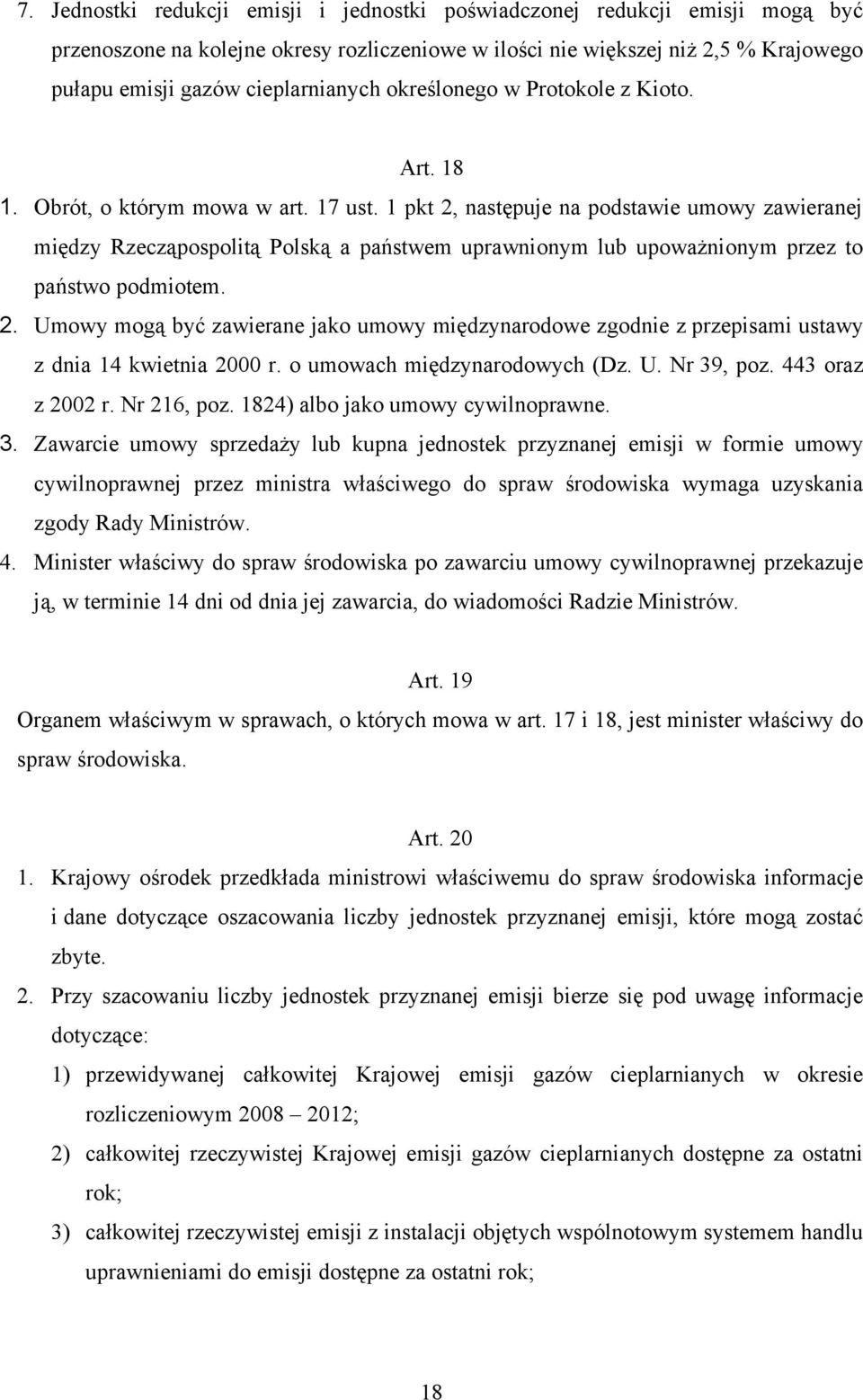 1 pkt 2, następuje na podstawie umowy zawieranej między Rzecząpospolitą Polską a państwem uprawnionym lub upoważnionym przez to państwo podmiotem. 2. Umowy mogą być zawierane jako umowy międzynarodowe zgodnie z przepisami ustawy z dnia 14 kwietnia 2000 r.