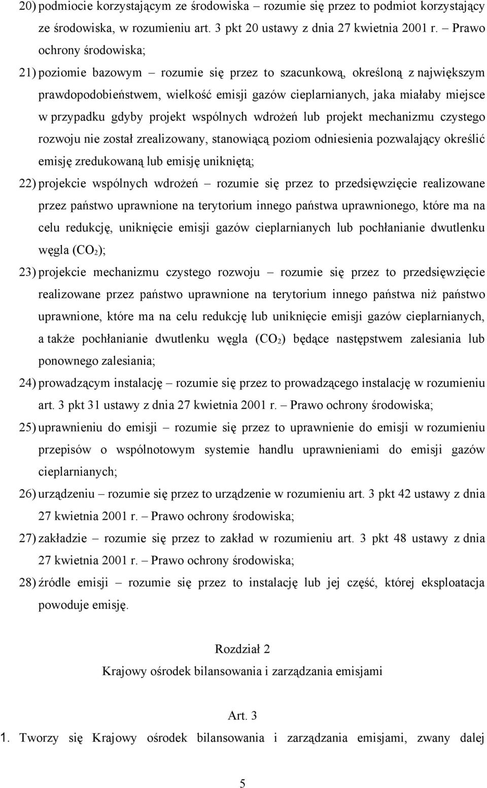 gdyby projekt wspólnych wdrożeń lub projekt mechanizmu czystego rozwoju nie został zrealizowany, stanowiącą poziom odniesienia pozwalający określić emisję zredukowaną lub emisję unikniętą; 22)