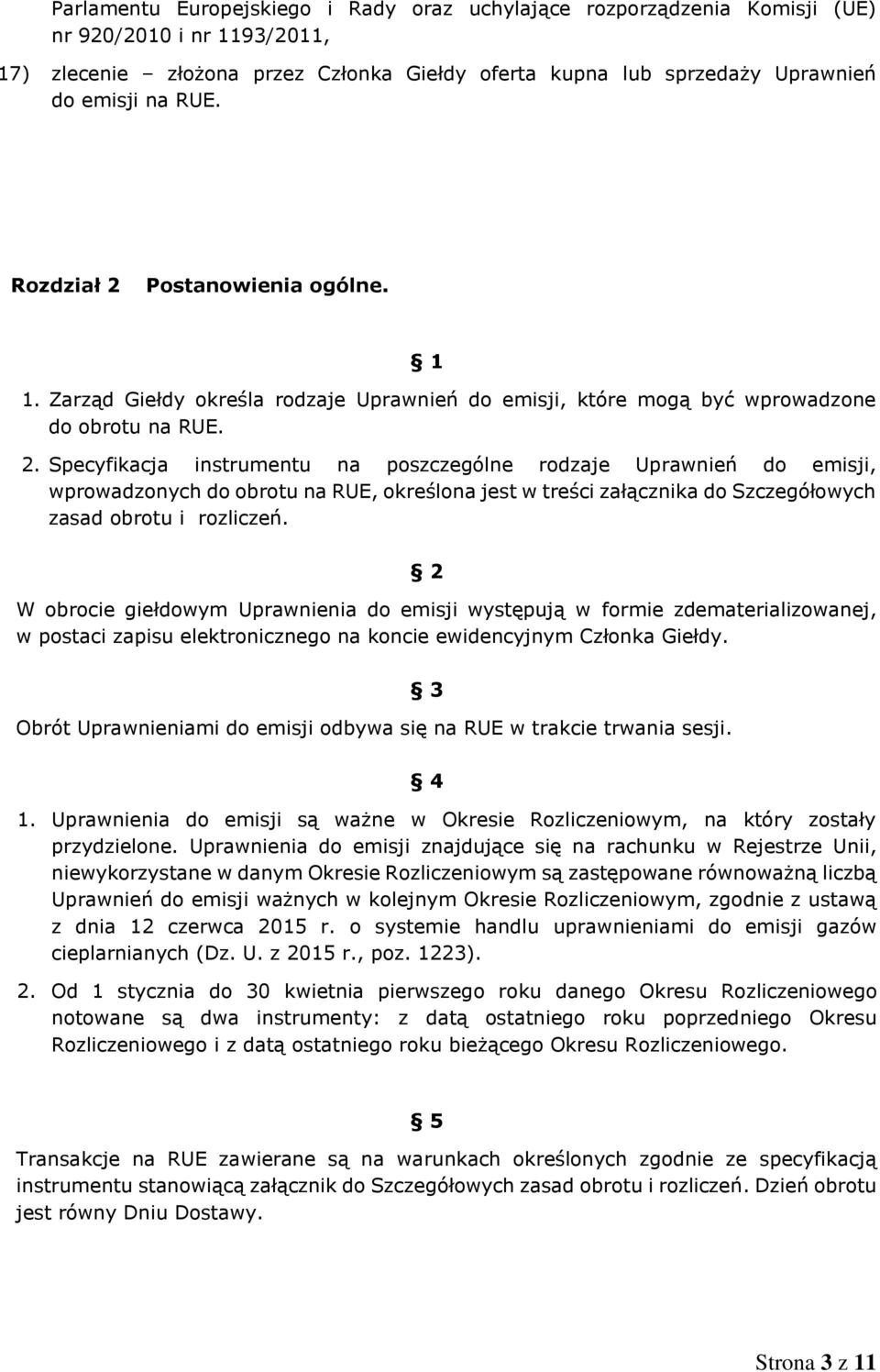 2 W obrocie giełdowym Uprawnienia do emisji występują w formie zdematerializowanej, w postaci zapisu elektronicznego na koncie ewidencyjnym Członka Giełdy.