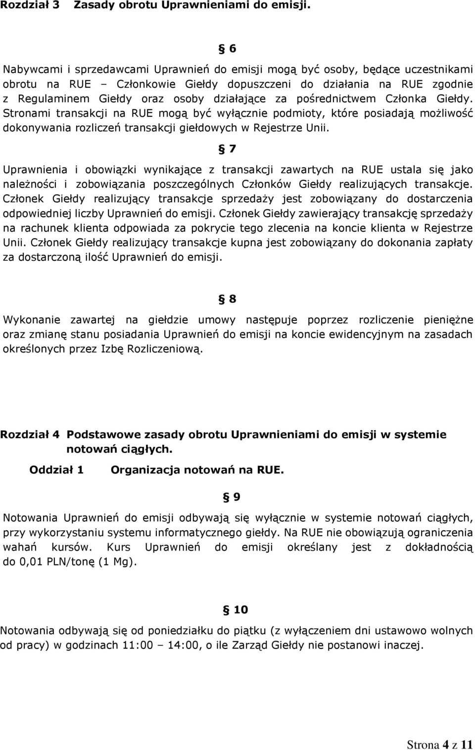 za pośrednictwem Członka Giełdy. Stronami transakcji na RUE mogą być wyłącznie podmioty, które posiadają możliwość dokonywania rozliczeń transakcji giełdowych w Rejestrze Unii.