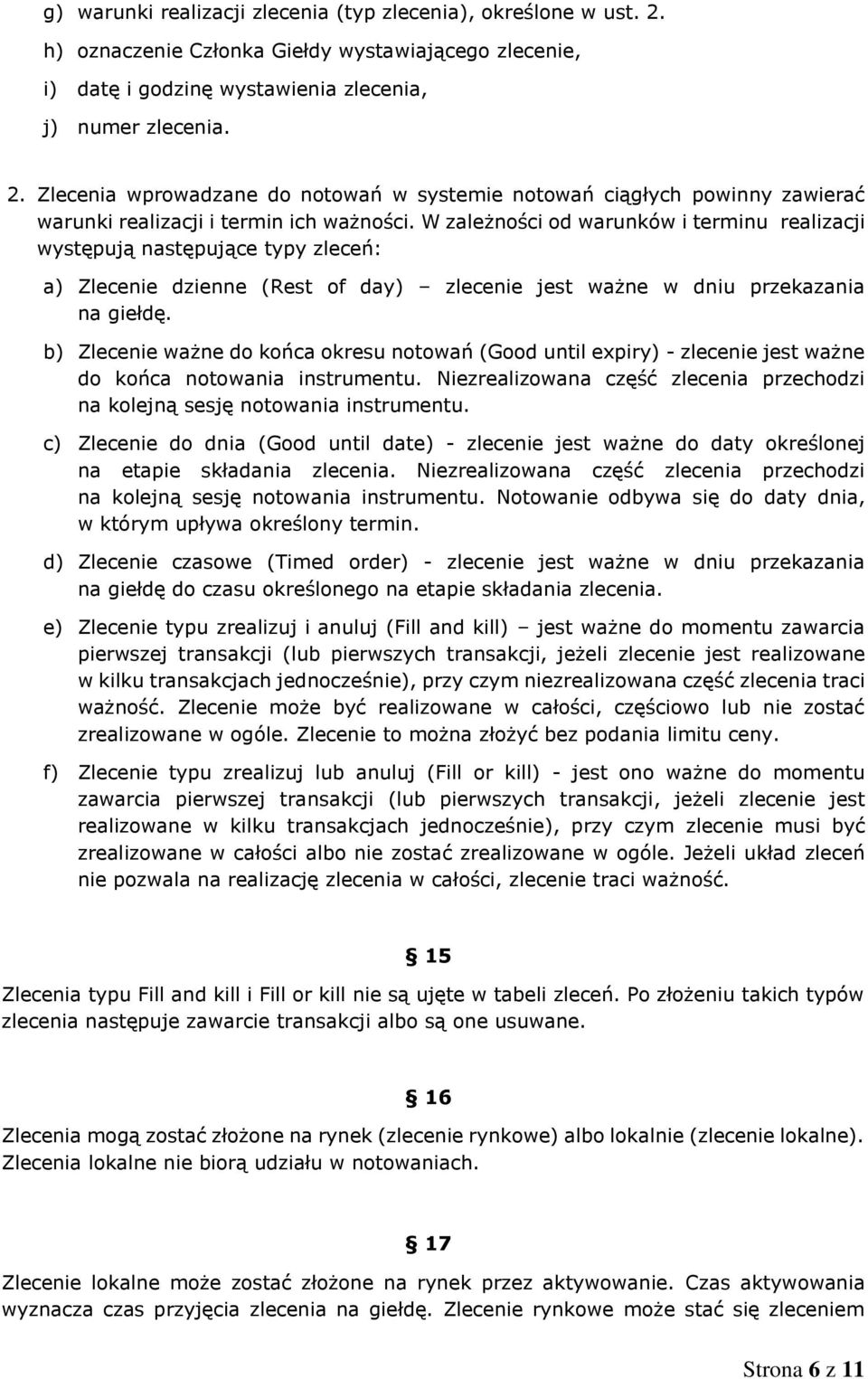 b) Zlecenie ważne do końca okresu notowań (Good until expiry) - zlecenie jest ważne do końca notowania instrumentu. Niezrealizowana część zlecenia przechodzi na kolejną sesję notowania instrumentu.