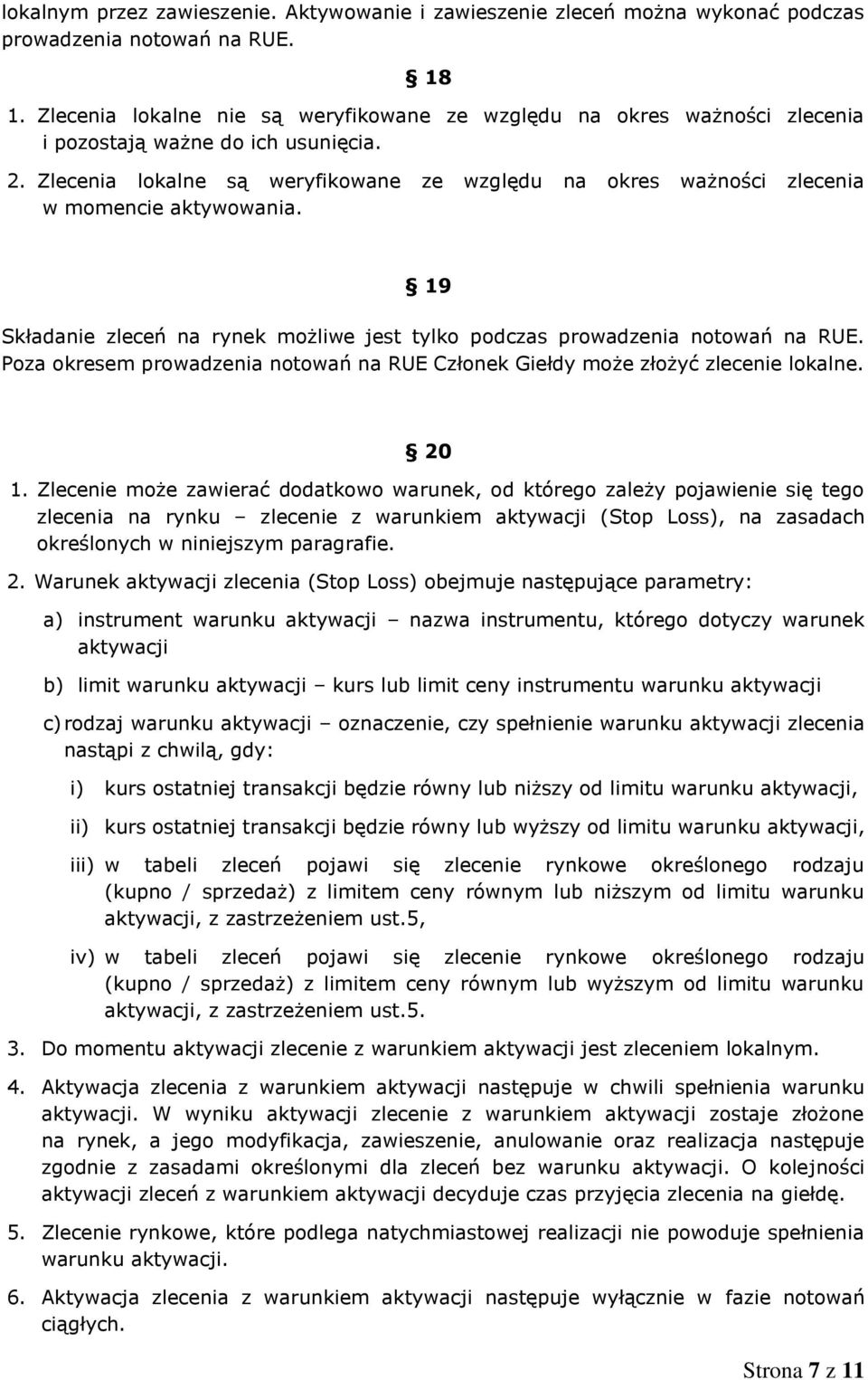 Zlecenia lokalne są weryfikowane ze względu na okres ważności zlecenia w momencie aktywowania. 19 Składanie zleceń na rynek możliwe jest tylko podczas prowadzenia notowań na RUE.