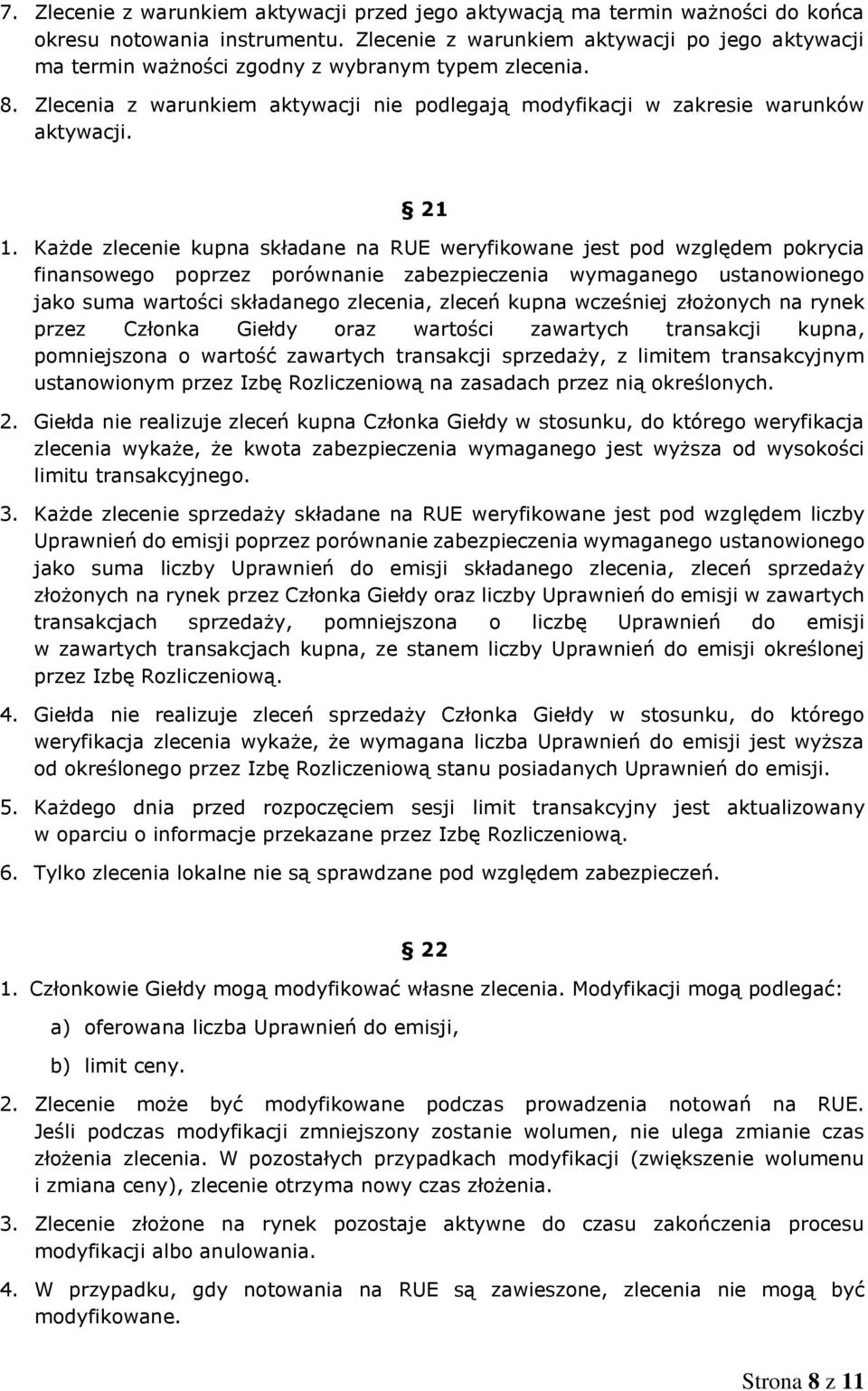 Każde zlecenie kupna składane na RUE weryfikowane jest pod względem pokrycia finansowego poprzez porównanie zabezpieczenia wymaganego ustanowionego jako suma wartości składanego zlecenia, zleceń