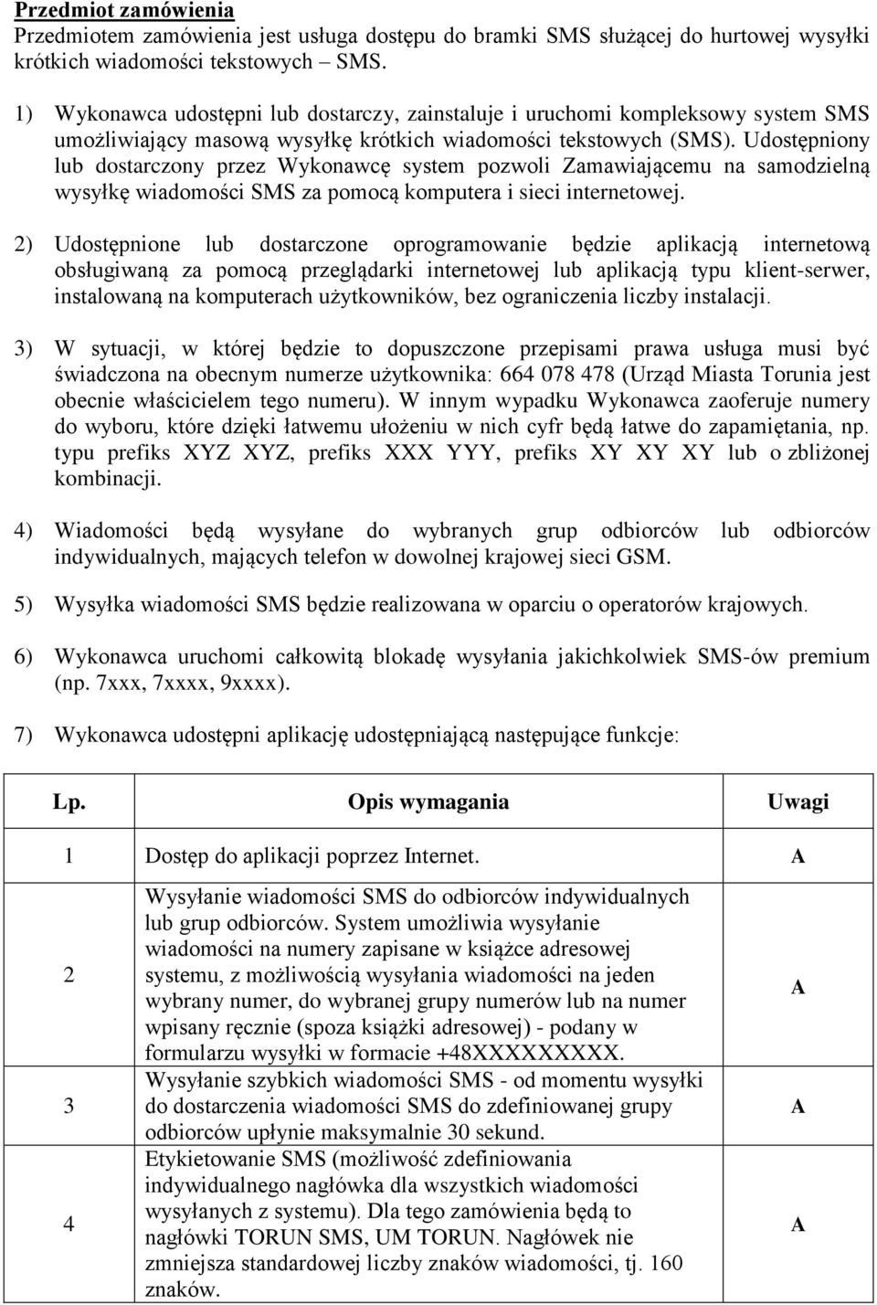 Udostępniony lub dostarczony przez Wykonawcę system pozwoli Zamawiającemu na samodzielną wysyłkę wiadomości SMS za pomocą komputera i sieci internetowej.