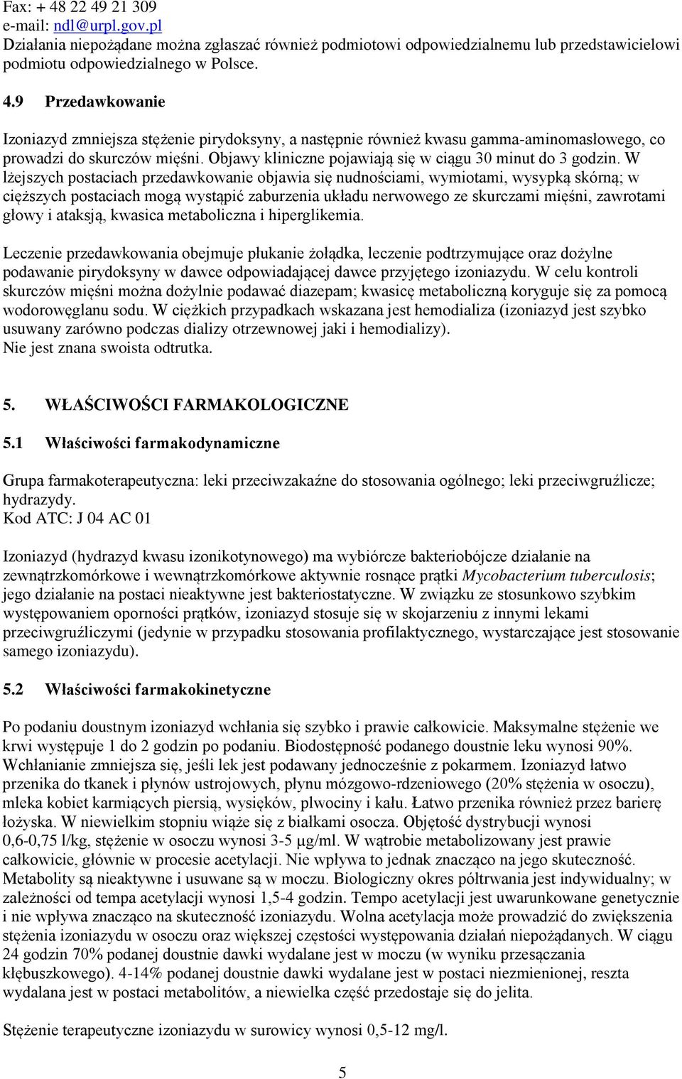 W lżejszych postaciach przedawkowanie objawia się nudnościami, wymiotami, wysypką skórną; w cięższych postaciach mogą wystąpić zaburzenia układu nerwowego ze skurczami mięśni, zawrotami głowy i