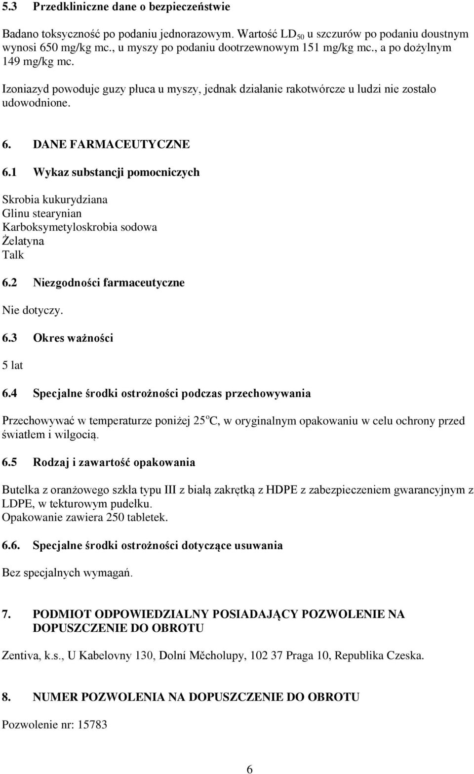 1 Wykaz substancji pomocniczych Skrobia kukurydziana Glinu stearynian Karboksymetyloskrobia sodowa Żelatyna Talk 6.2 Niezgodności farmaceutyczne Nie dotyczy. 6.3 Okres ważności 5 lat 6.