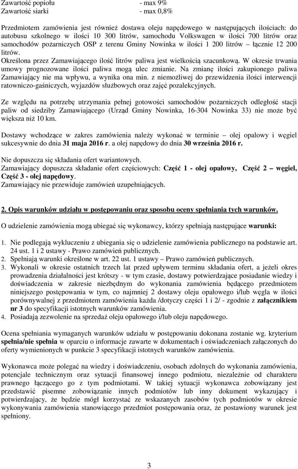 Określona przez Zamawiającego ilość litrów paliwa jest wielkością szacunkową. W okresie trwania umowy prognozowane ilości paliwa mogą ulec zmianie.