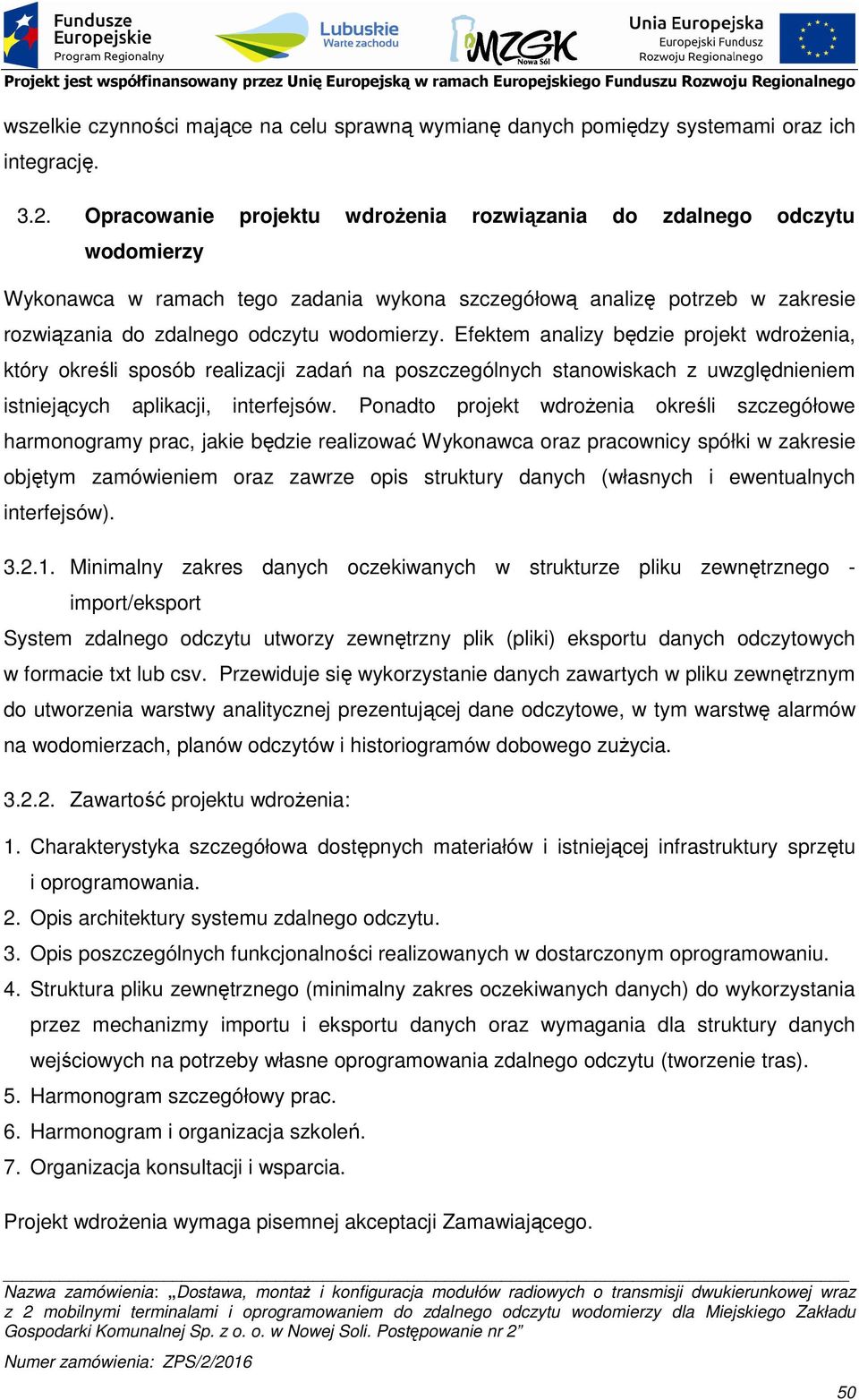 Efektem analizy będzie projekt wdroŝenia, który określi sposób realizacji zadań na poszczególnych stanowiskach z uwzględnieniem istniejących aplikacji, interfejsów.