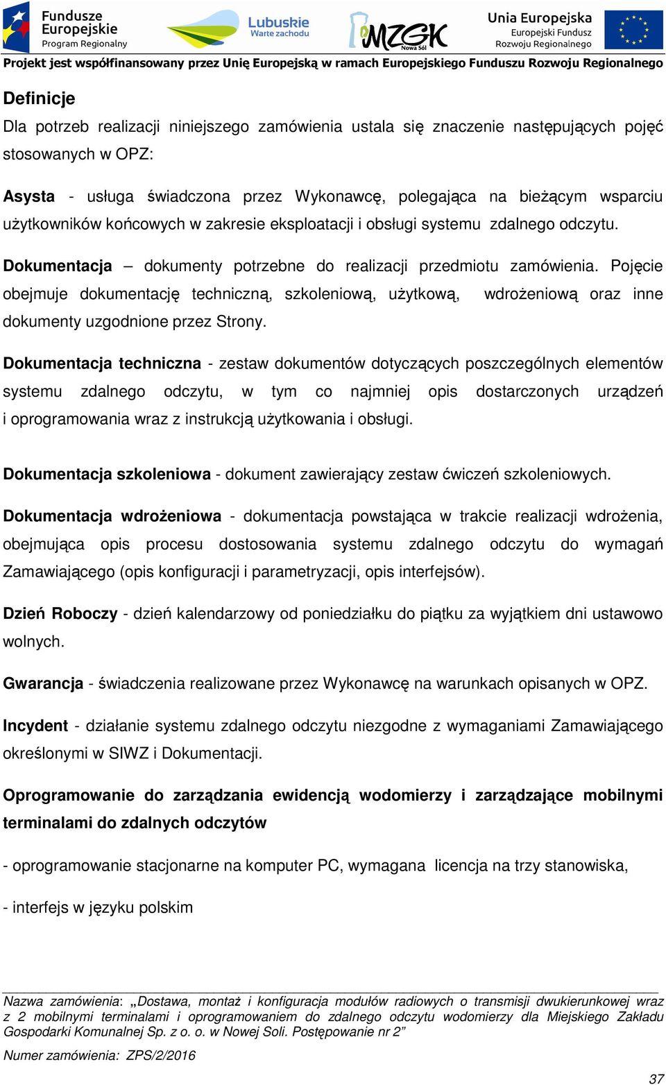 Pojęcie obejmuje dokumentację techniczną, szkoleniową, uŝytkową, wdroŝeniową oraz inne dokumenty uzgodnione przez Strony.