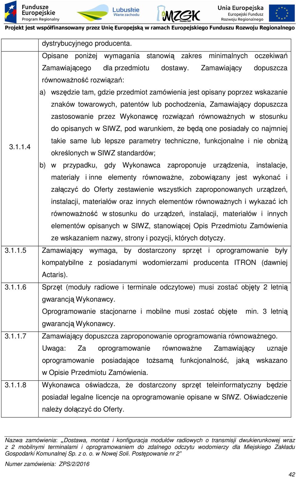 zastosowanie przez Wykonawcę rozwiązań równowaŝnych w stosunku do opisanych w SIWZ, pod warunkiem, Ŝe będą one posiadały co najmniej takie same lub lepsze parametry techniczne, funkcjonalne i nie