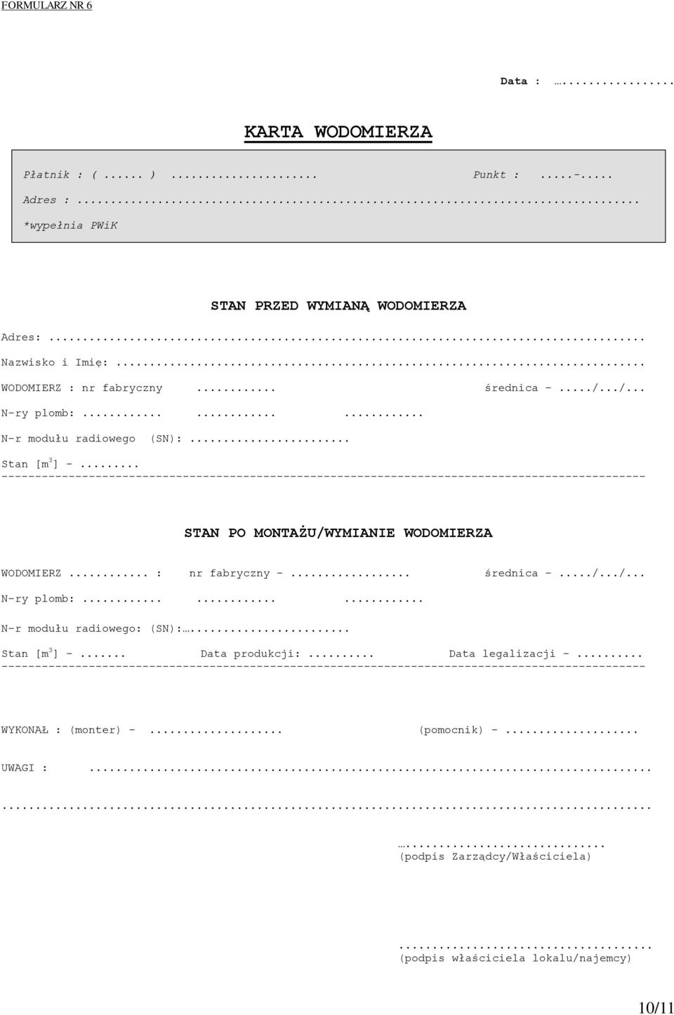 .. ------------------------------------------------------------------------------------------------ STAN PO MONTAŻU/WYMIANIE WODOMIERZA WODOMIERZ... : nr fabryczny -... średnica -.../.../... N-ry plomb:.