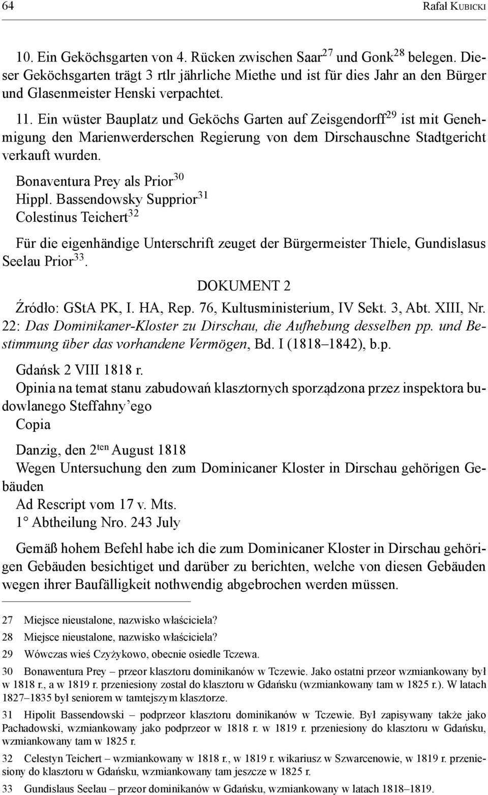 Ein wüster Bauplatz und Geköchs Garten auf Zeisgendorff 29 ist mit Genehmigung den Marienwerderschen Regierung von dem Dirschauschne Stadtgericht verkauft wurden. Bonaventura Prey als Prior 30 Hippl.