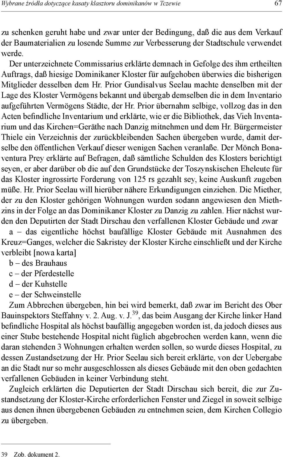 Der unterzeichnete Commissarius erklärte demnach in Gefolge des ihm ertheilten Auftrags, daß hiesige Dominikaner Kloster für aufgehoben überwies die bisherigen Mitglieder desselben dem Hr.