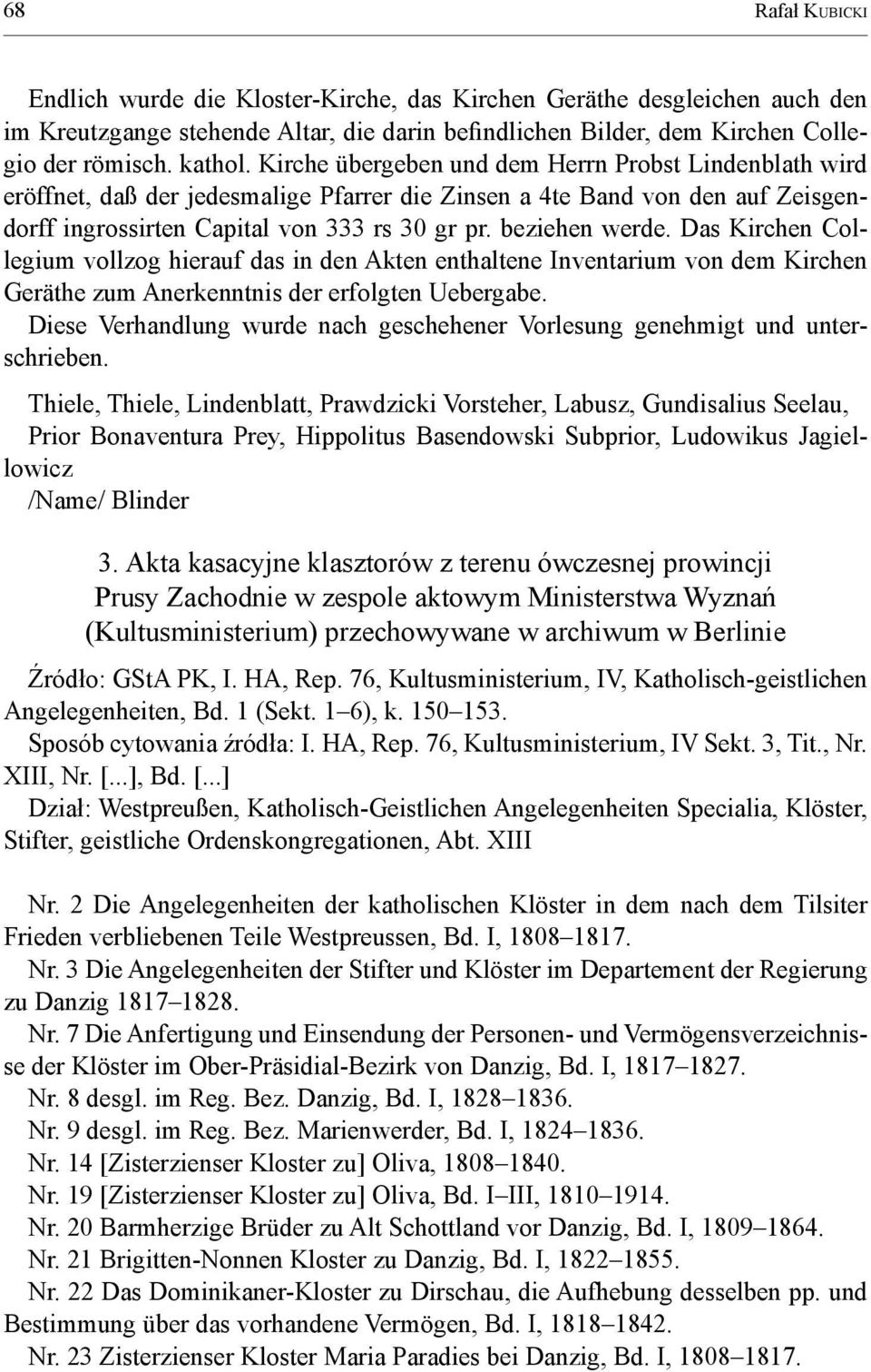 Das Kirchen Collegium vollzog hierauf das in den Akten enthaltene Inventarium von dem Kirchen Geräthe zum Anerkenntnis der erfolgten Uebergabe.
