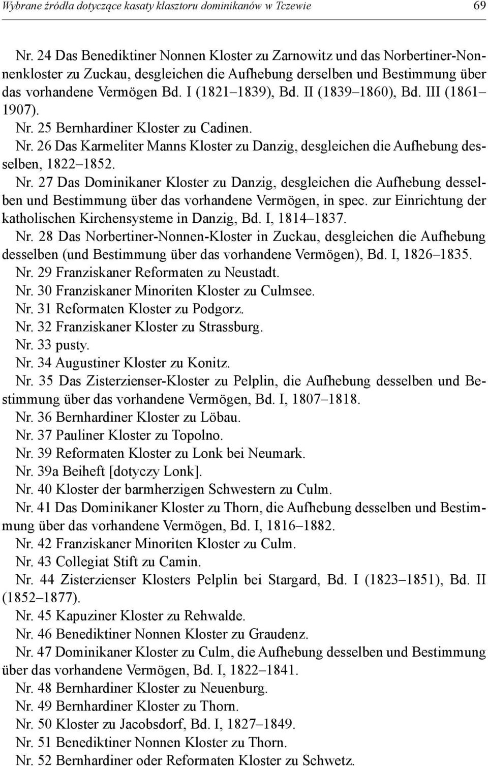II (1839 1860), Bd. III (1861 1907). Nr. 25 Bernhardiner Kloster zu Cadinen. Nr. 26 Das Karmeliter Manns Kloster zu Danzig, desgleichen die Aufhebung desselben, 1822 1852. Nr. 27 Das Dominikaner Kloster zu Danzig, desgleichen die Aufhebung desselben und Bestimmung über das vorhandene Vermögen, in spec.