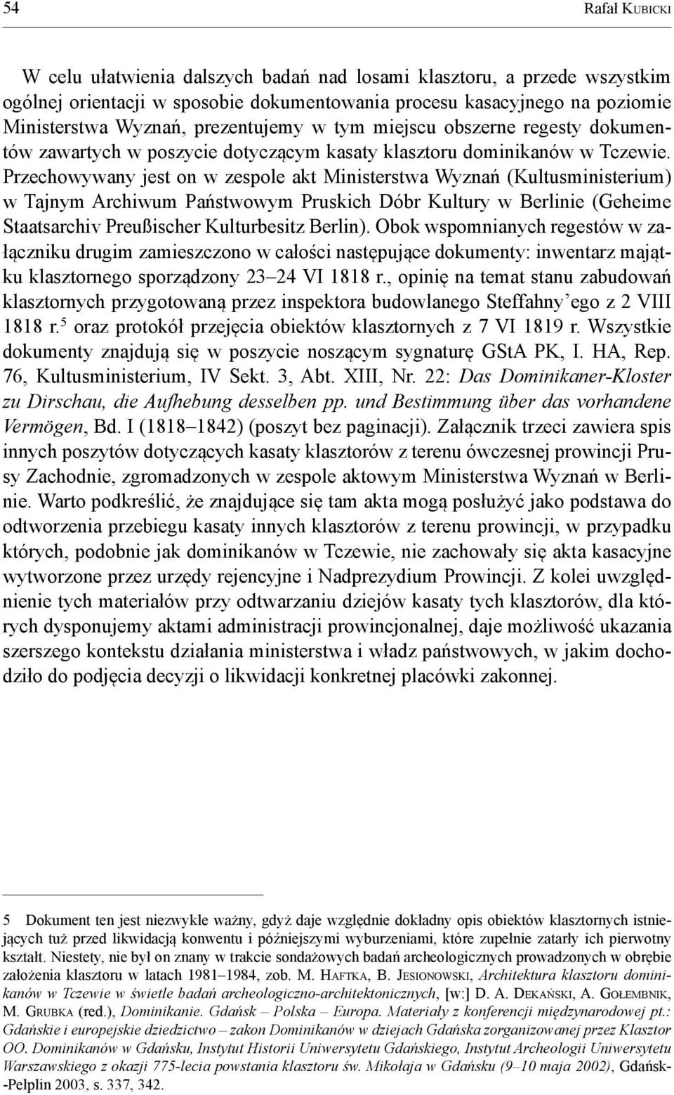Przechowywany jest on w zespole akt Ministerstwa Wyznań (Kultusministerium) w Tajnym Archiwum Państwowym Pruskich Dóbr Kultury w Berlinie (Geheime Staats archiv Preußischer Kulturbesitz Berlin).