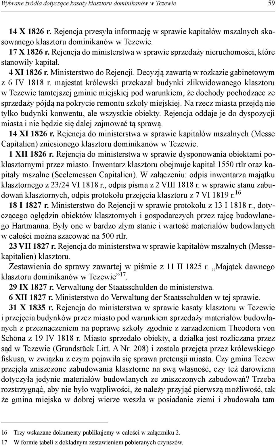 majestat królewski przekazał budynki zlikwidowanego klasztoru w Tczewie tamtejszej gminie miejskiej pod warunkiem, że dochody pochodzące ze sprzedaży pójdą na pokrycie remontu szkoły miejskiej.