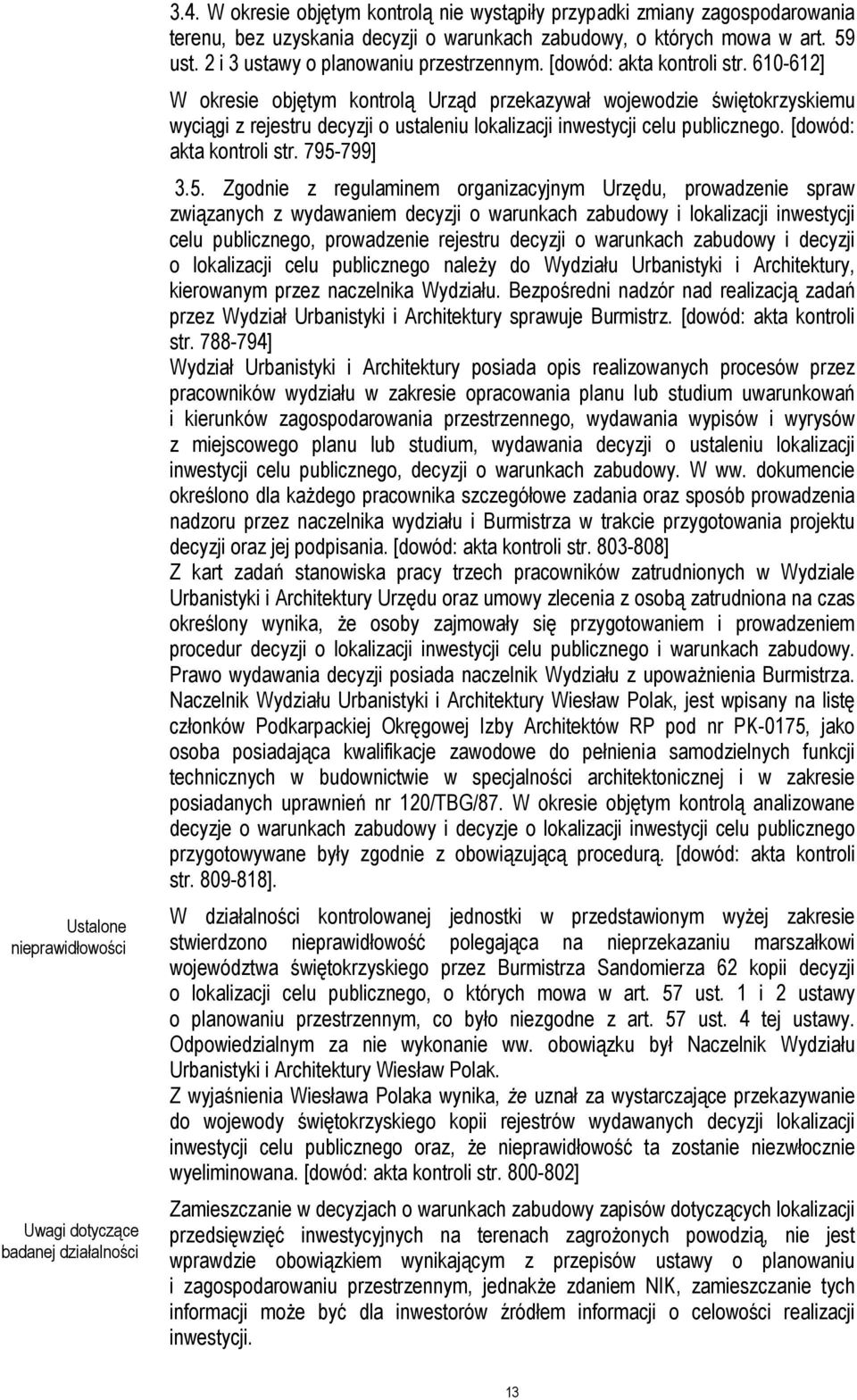 [dowód: akta kontroli str. 610-612] W okresie objętym kontrolą Urząd przekazywał wojewodzie świętokrzyskiemu wyciągi z rejestru decyzji o ustaleniu lokalizacji inwestycji celu publicznego.