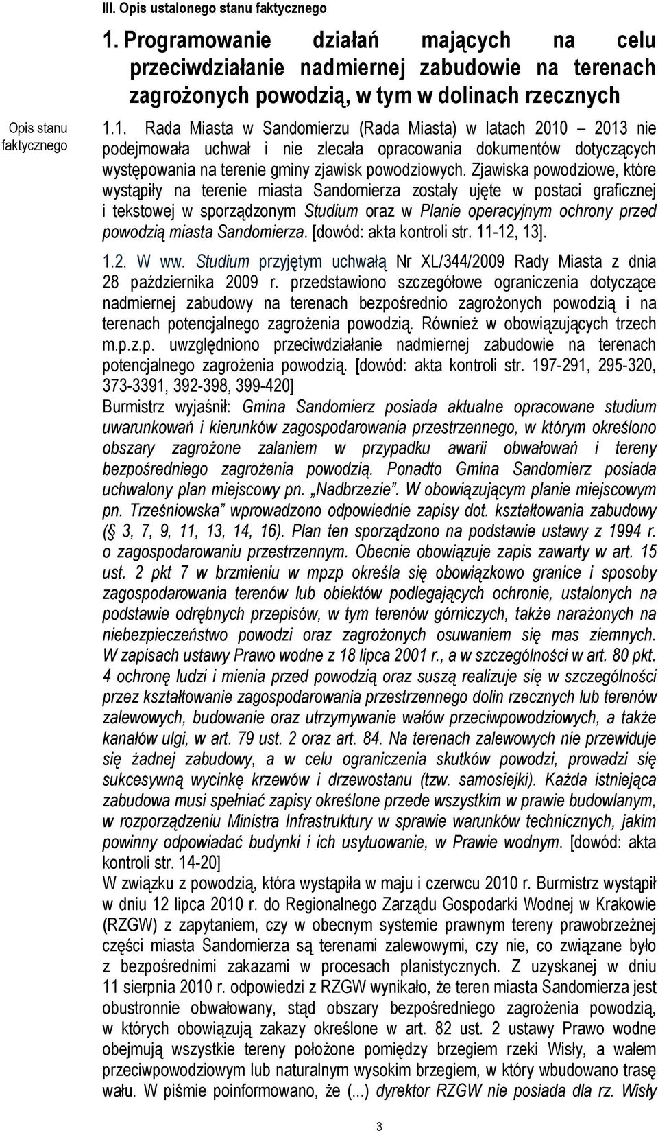 1. Rada Miasta w Sandomierzu (Rada Miasta) w latach 2010 2013 nie podejmowała uchwał i nie zlecała opracowania dokumentów dotyczących występowania na terenie gminy zjawisk powodziowych.