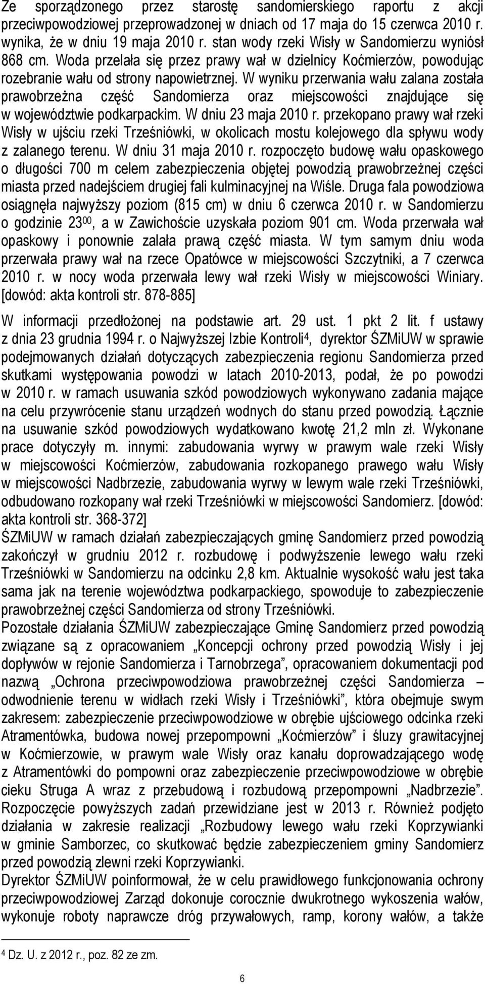 W wyniku przerwania wału zalana została prawobrzeŝna część Sandomierza oraz miejscowości znajdujące się w województwie podkarpackim. W dniu 23 maja 2010 r.