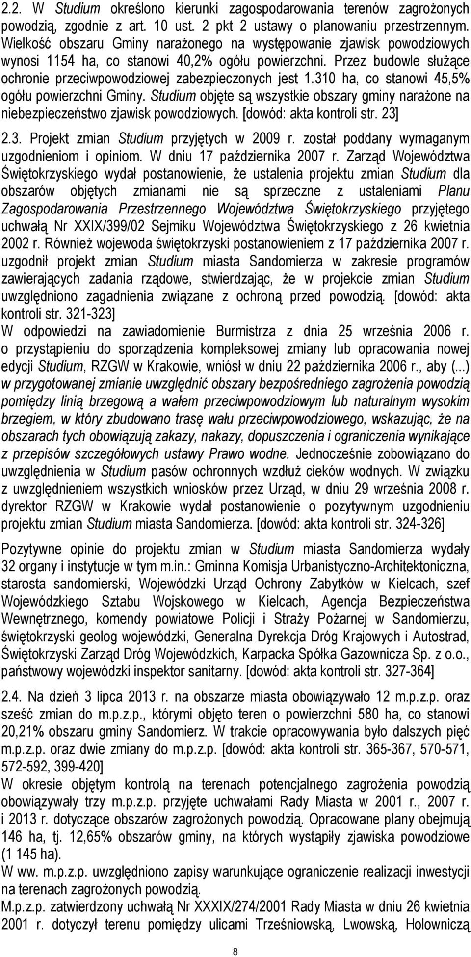 310 ha, co stanowi 45,5% ogółu powierzchni Gminy. Studium objęte są wszystkie obszary gminy naraŝone na niebezpieczeństwo zjawisk powodziowych. [dowód: akta kontroli str. 23] 2.3. Projekt zmian Studium przyjętych w 2009 r.