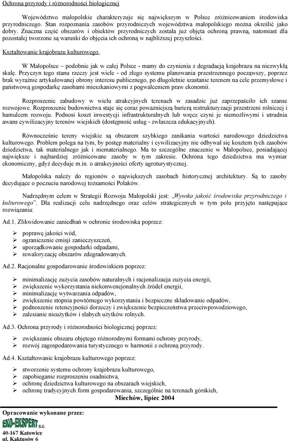 Znaczna część obszarów i obiektów przyrodniczych została już objęta ochroną prawną, natomiast dla pozostałej tworzone są warunki do objęcia ich ochroną w najbliższej przyszłości.