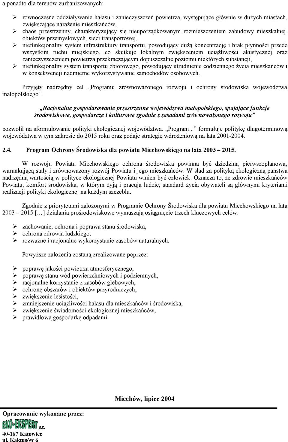 koncentrację i brak płynności przede wszystkim ruchu miejskiego, co skutkuje lokalnym zwiększeniem uciążliwości akustycznej oraz zanieczyszczeniem powietrza przekraczającym dopuszczalne poziomu