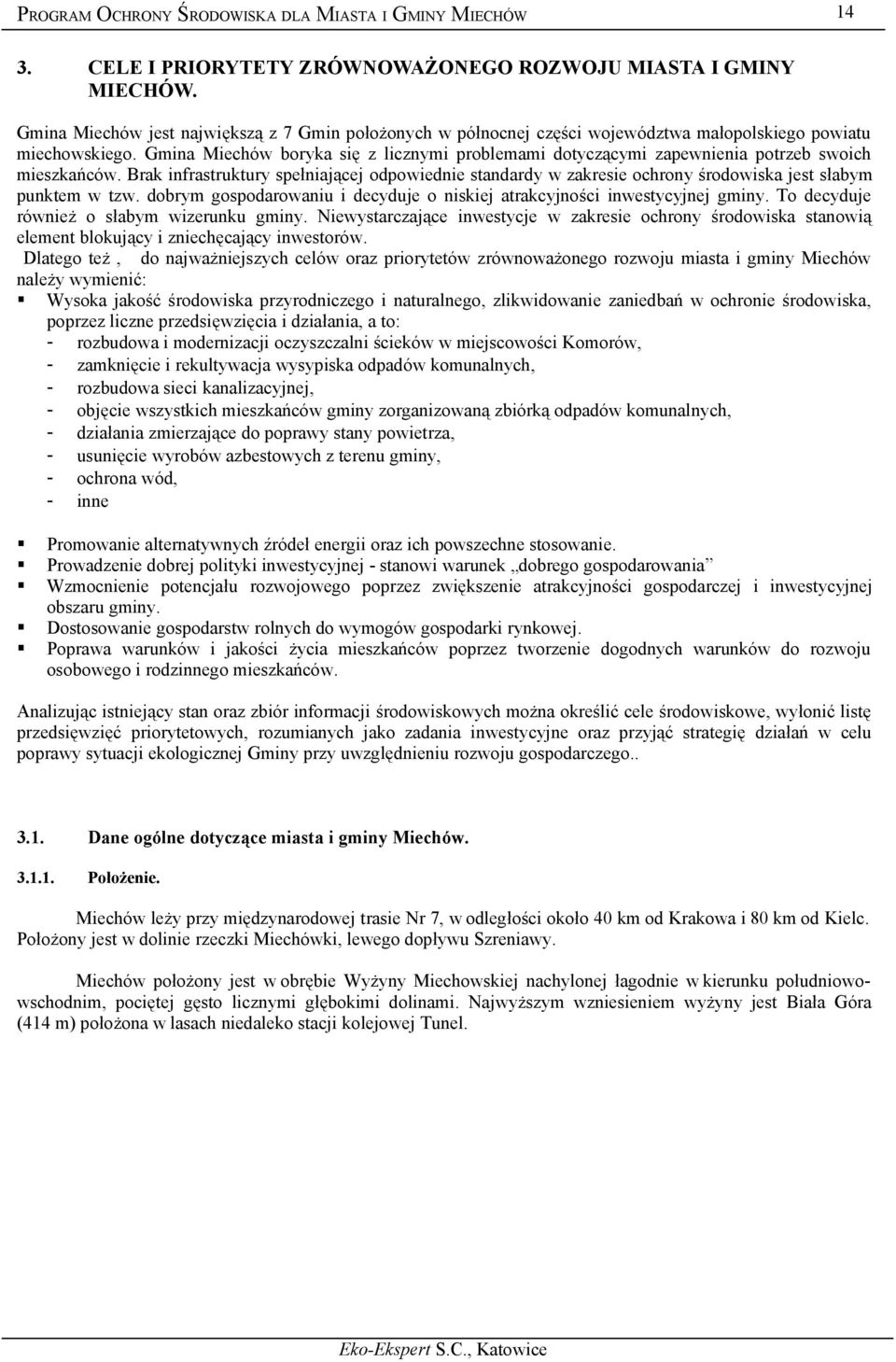 Brak infrastruktury spełniającej odpowiednie standardy w zakresie ochrony środowiska jest słabym punktem w tzw. dobrym gospodarowaniu i decyduje o niskiej atrakcyjności inwestycyjnej gminy.