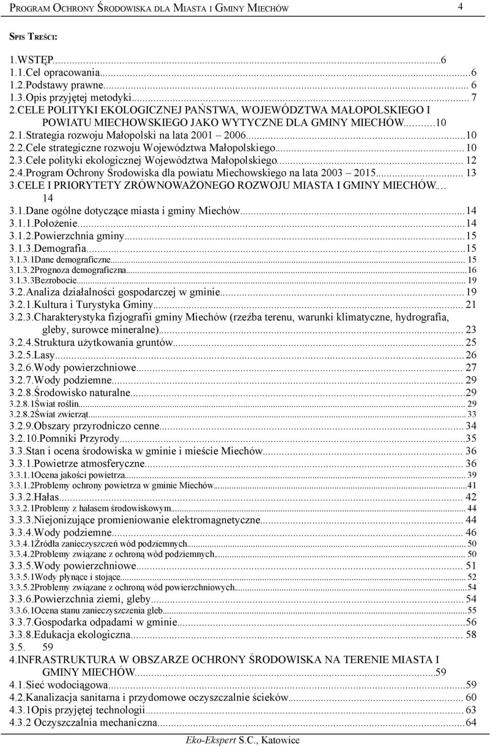..10 2.3.Cele polityki ekologicznej Województwa Małopolskiego... 12 2.4.Program Ochrony Środowiska dla powiatu Miechowskiego na lata 2003 2015... 13 3.