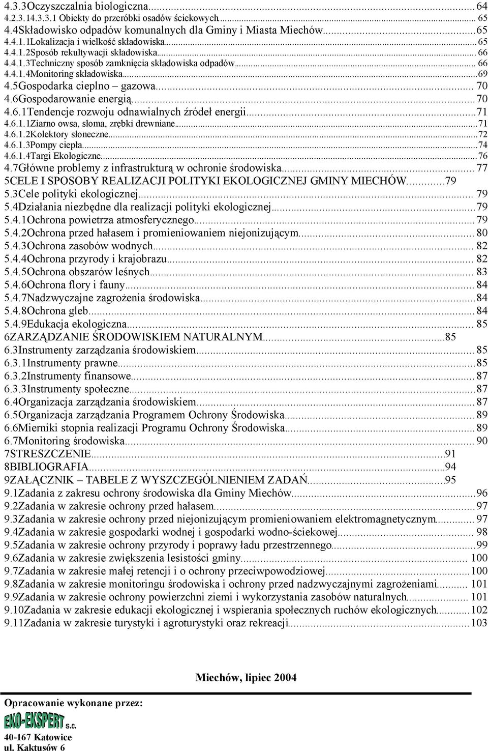 6Gospodarowanie energią...70 4.6.1Tendencje rozwoju odnawialnych źródeł energii...71 4.6.1.1Ziarno owsa, słoma, zrębki drewniane...71 4.6.1.2Kolektory słoneczne...72 4.6.1.3Pompy ciepła...74 4.6.1.4Targi Ekologiczne.