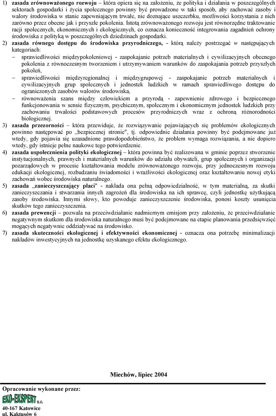 Istotą zrównoważonego rozwoju jest równorzędne traktowanie racji społecznych, ekonomicznych i ekologicznych, co oznacza konieczność integrowania zagadnień ochrony środowiska z polityką w
