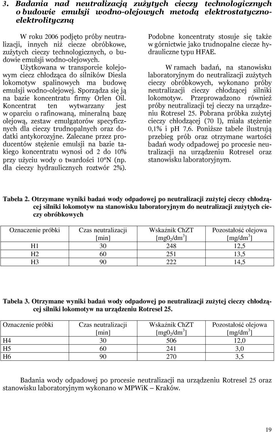 Użytkowana w transporcie kolejowym ciecz chłodząca do silników Diesla lokomotyw spalinowych ma budowę emulsji wodno-olejowej. Sporządza się ją na bazie koncentratu firmy Orlen Oil.