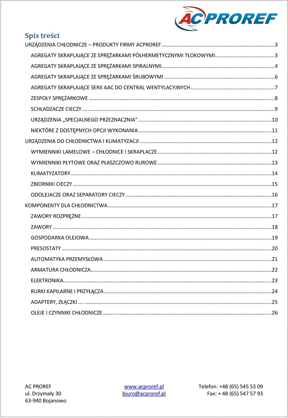 .. 9 URZĄDZENIA SPECJALNEGO PRZEZNACZNIA... 10 NIEKTÓRE Z DOSTĘPNYCH OPCJI WYKONANIA... 11 URZĄDZENIA DO CHŁODNICTWA I KLIMATYZACJI... 12 WYMIENNIKI LAMELOWE CHŁODNICE I SKRAPLACZE.