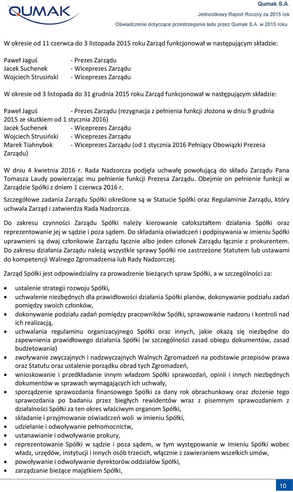 1 stycznia 2016) Jacek Suchenek - Wiceprezes Zarządu Wojciech Strusiński - Wiceprezes Zarządu Marek Tiahnybok - Wiceprezes Zarządu (od 1 stycznia 2016 Pełniący Obowiązki Prezesa Zarządu) W dniu 4
