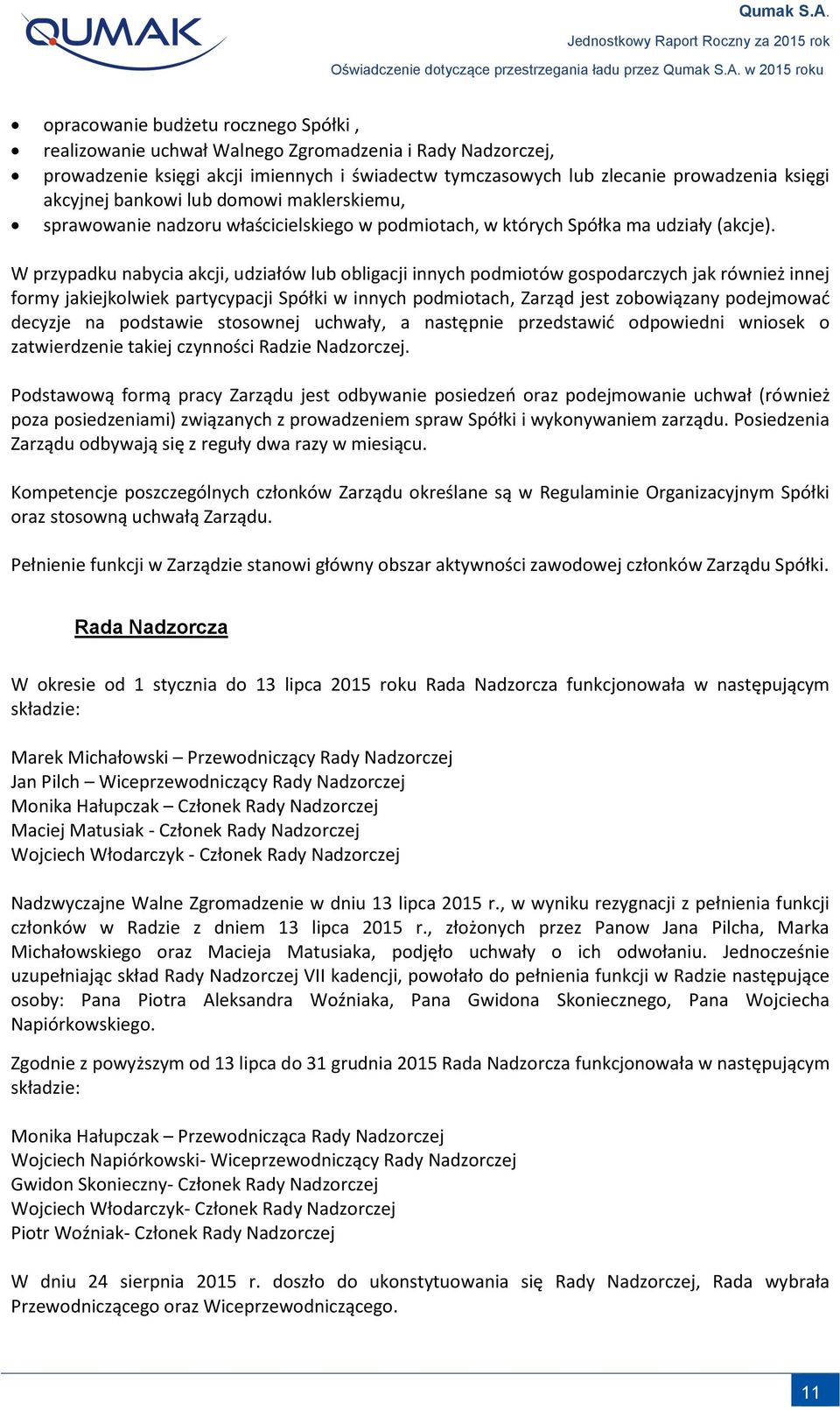 W przypadku nabycia akcji, udziałów lub obligacji innych podmiotów gospodarczych jak również innej formy jakiejkolwiek partycypacji Spółki w innych podmiotach, Zarząd jest zobowiązany podejmować