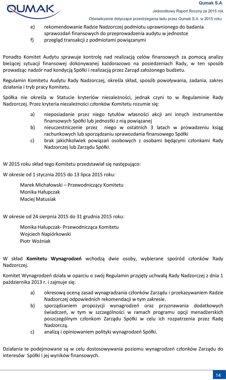 Spółki i realizacją przez Zarząd założonego budżetu. Regulamin Komitetu Audytu Rady Nadzorczej, określa skład, sposób powoływania, zadania, zakres działania i tryb pracy Komitetu.