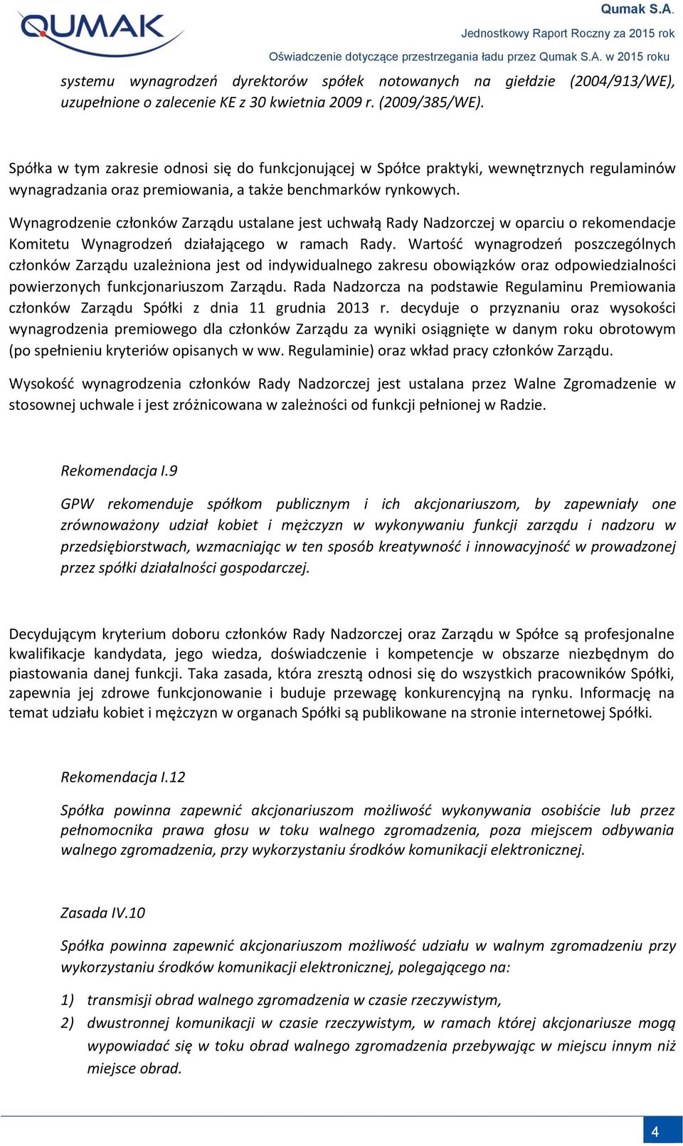 Wynagrodzenie członków Zarządu ustalane jest uchwałą Rady Nadzorczej w oparciu o rekomendacje Komitetu Wynagrodzeń działającego w ramach Rady.