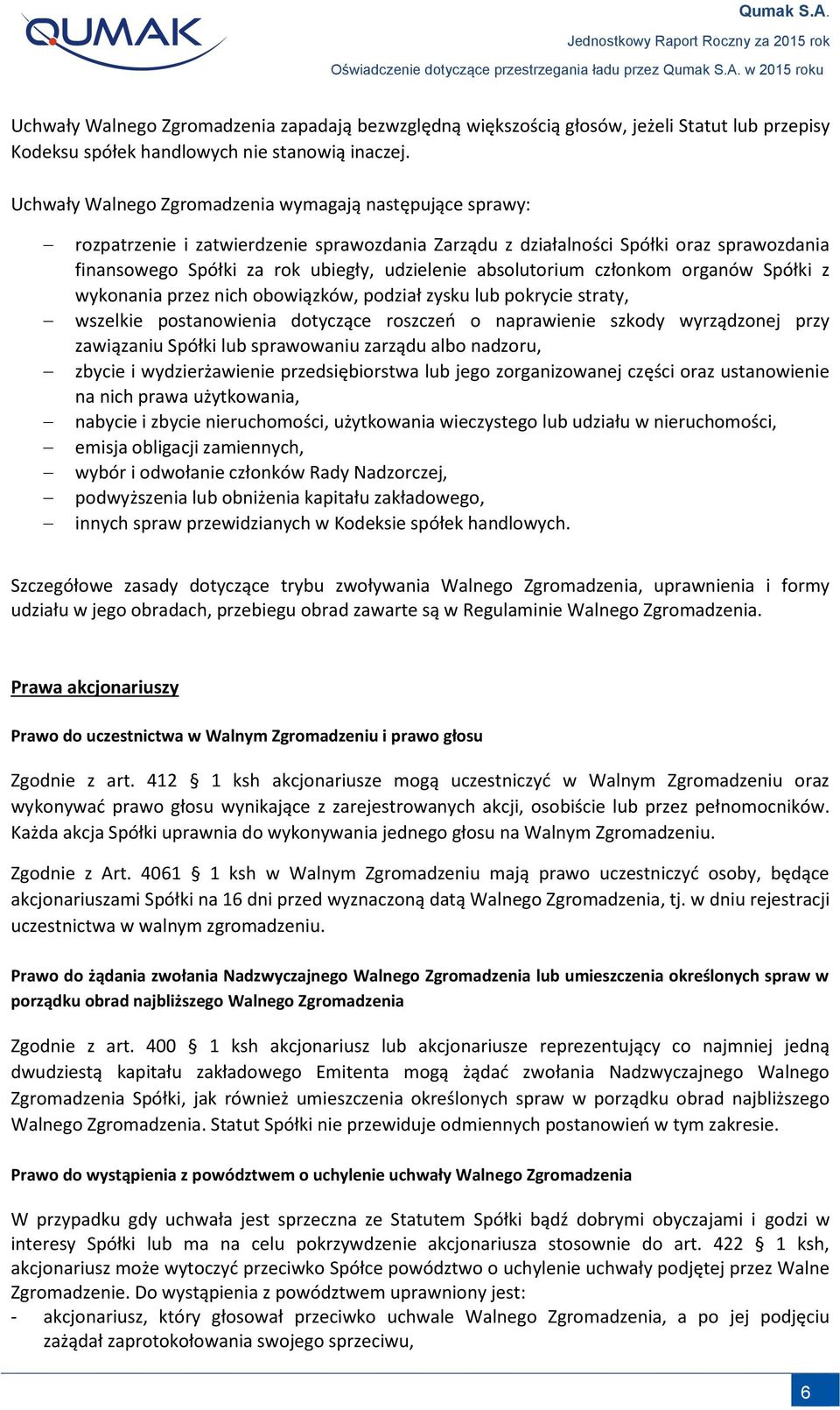 absolutorium członkom organów Spółki z wykonania przez nich obowiązków, podział zysku lub pokrycie straty, wszelkie postanowienia dotyczące roszczeń o naprawienie szkody wyrządzonej przy zawiązaniu