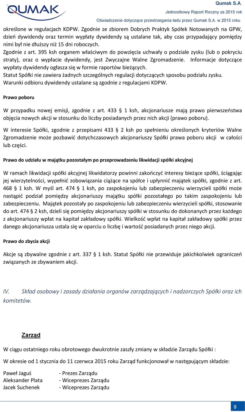 Zgodnie z art. 395 ksh organem właściwym do powzięcia uchwały o podziale zysku (lub o pokryciu straty), oraz o wypłacie dywidendy, jest Zwyczajne Walne Zgromadzenie.