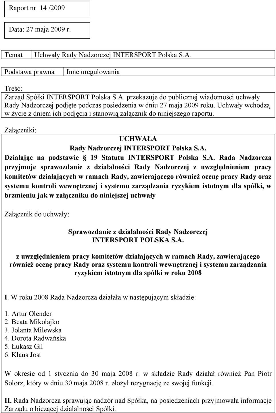 Uchwały wchodzą w życie z dniem ich podjęcia i stanowią załącznik do niniejszego raportu. Załączniki: UCHWAŁA Rady Nadzorczej INTERSPORT Polska S.A. Działając na podstawie 19 Statutu INTERSPORT Polska S.