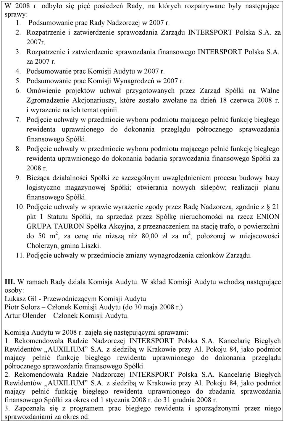 6. Omówienie projektów uchwał przygotowanych przez Zarząd Spółki na Walne Zgromadzenie Akcjonariuszy, które zostało zwołane na dzień 18 czerwca 2008 r. i wyrażenie na ich temat opinii. 7.